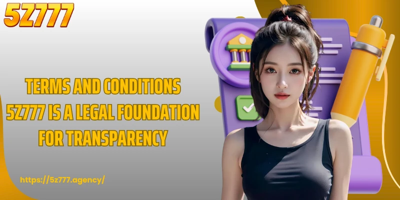 Terms and Conditions 5Z777 is a legal foundation for transparency