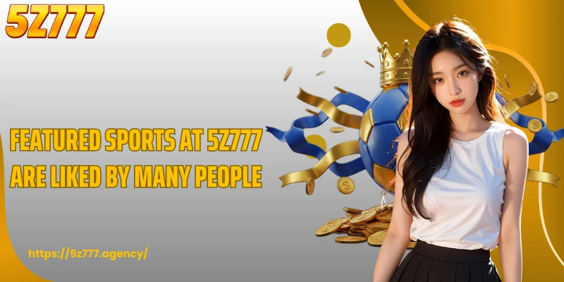 Featured sports at 5z777 are liked by many people