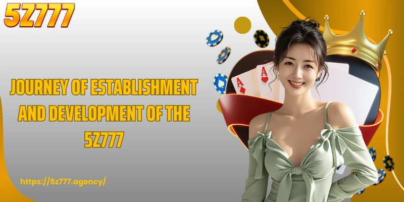 Journey of establishment and development of the 5Z777