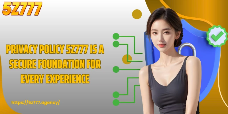 Privacy Policy 5Z777 is a secure foundation for every experience