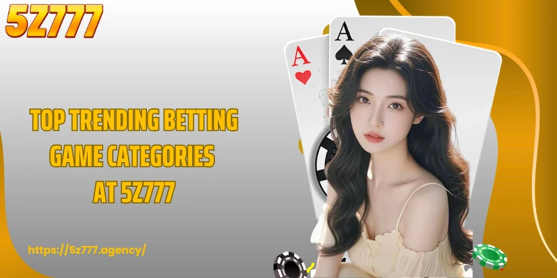 Top trending betting game categories at 5Z777